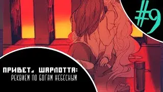 Привет, Шарлотта: Реквием по Богам Небесным | Прохождение на русском [#9]