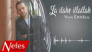 Süper İlahi | La ilahe illallah - Nuh Eroğlu