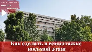 Власти Ташкента игнорируют мнение жителей: семиэтажку хотят перестроить в восьмиэтажку