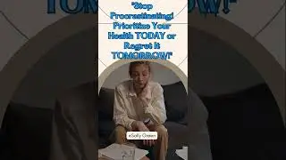 Stop Procrastinating! Prioritize Your Health TODAY or Regret It TOMORROW!