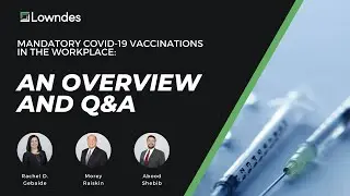 Lowndes Webinar | Mandatory Covid-19 Vaccinations in the Workplace: An Overview and Q&A