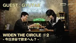 【JAMESON × SIRUP】WIDEN THE CIRCLE ♯2 - 今日渋谷で飲まへん？ (GUEST : GYUTAE)