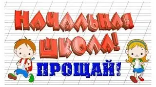 прощай начальная школа!