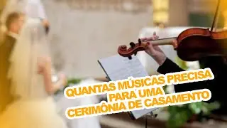 Quantas músicas precisa para uma cerimonia de casamento