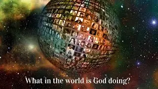 What in the world is God doing?