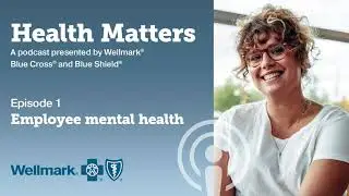 Episode 1: Employee mental health and Wellmark’s solutions to help break barriers