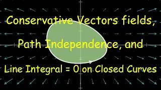 Video 16.4.6: Conservative Vector Fields, Path Independence, and Line Integrals on Closed Curves