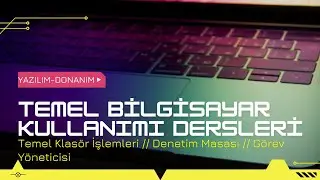 TEMEL BİLGİSAYAR KULLANIMI DERSLERİ // GÖREV YÖNETİCİSİ // TEMEL KLASÖR İŞLEMLERİ