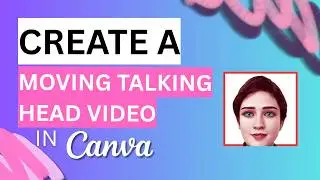 How to Create a Moving Talking Head in Canva