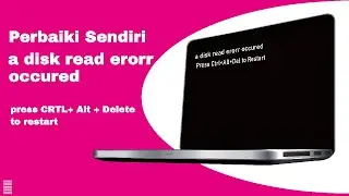 Cara Mengatasi Error pada laptop a disk read error occured press ctrl+Alt+Del to restart