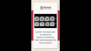 Time-Lapse Incubator Technology Case Study 2 | Mamata Fertility Hospital
