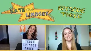 The Kate and Lindsey Show Episode 3