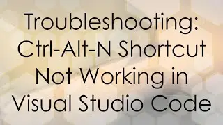 Troubleshooting: Ctrl-Alt-N Shortcut Not Working in Visual Studio Code