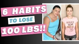 How I lost 100 LBS and STILL Keep It Off: 6 Habits I Changed!