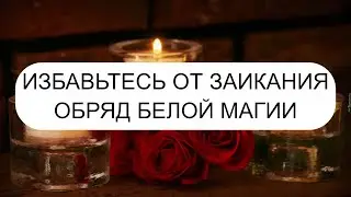 ИЗБАВИТЬСЯ ОТ ЗАИКАНИЯ. ОБРЯД