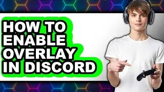 How to Enable Overlay in Discord - Step by Step