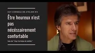 Être heureux n'est pas nécessairement confortable - Guy Corneau en atelier #13