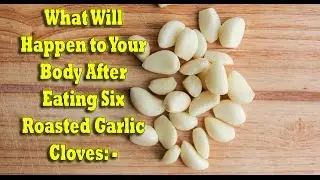 Eat 6 Roasted Garlic Cloves and See What Happens to Your Body Within 24 Hours -