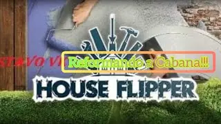 Gustavo VK - House Flipper - REFORMANDO MINHA CABANA!!!