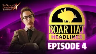 [7DS] Boar Hat Headlines Episode 4