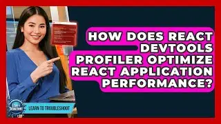 How Does React DevTools Profiler Optimize React Application Performance? - Learn To Troubleshoot