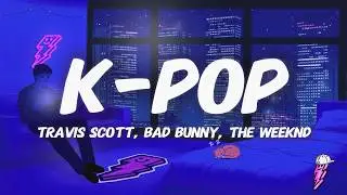 Travis Scott, Bad Bunny, The Weeknd - K-POP (Lyrics)
