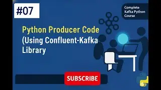 Kafka # 007 # Python Producer Code (Using Confluent-Kafka Library)