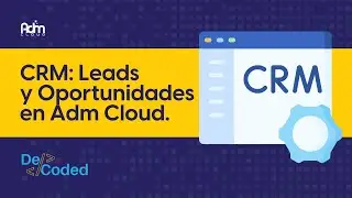 Decoded | CRM: Leads y Oportunidades en Adm Cloud