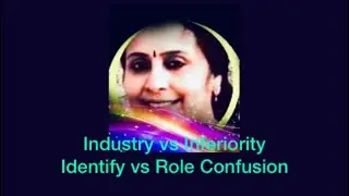 Industry vs Inferiority, Identify vs Role Confusion - Erikson’s stage 4 and 5.