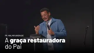 A graça restauradora do Pai (Pr. Walmir Andrade) | + recepção e testemunho dos novos membros