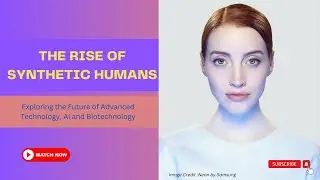 Meet the Synthetic Humans: The Future of AI and Biotech