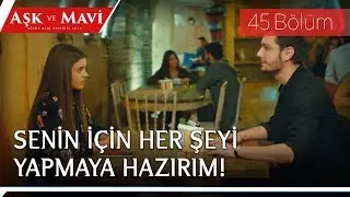 Aşk ve Mavi 45.Bölüm - Sevda, Kaan’a evet mi diyor?