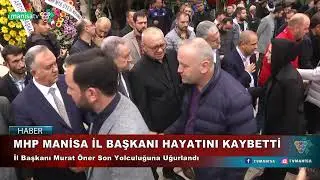 MHP MANİSA İL BAŞKANI HAYATINI KAYBETTİ