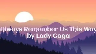 Always Remember Us This Way Song by Lady Gaga (Lyrics Video)