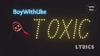 BoyWithUke - Toxic (Lyrics)