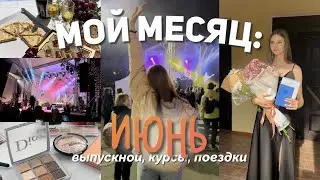 МОЙ МЕСЯЦ: выпускной, экзамены, концерт, курсы, поездки || МОЙ ИЮНЬ влог