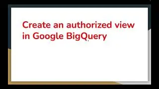 How to Create an authorized view in Google BigQuery | Google Cloud Platform