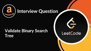 Validate Binary Search Tree | Amazon Interview Question | Tree | LeetCode 98 | C++