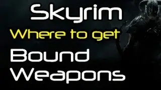 Skyrim - Where to get Bound Weapons (Bow/Sword/Battleaxe)