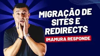 Migração de Sites e Redirecionamentos | Imamura Responde #072