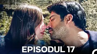 Dragoste Infinita Episodul 17