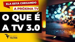 ELA ESTÁ CHEGANDO: O QUE É A TV 3.0? 