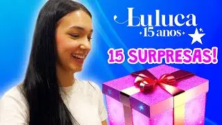 15 ANOS 15 PRESENTES SURPRESA DE ANIVERSÁRIO | Luluca