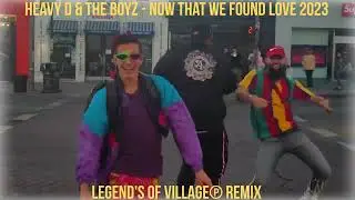 Heavy D & The Boyz - Now That We Found Love 2023(Legend's of Village℗ Remix)