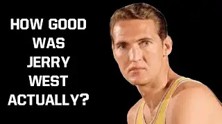 How Great Was Jerry West Actually?
