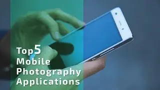 Top 5 Mobile Photography Applications