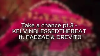 KelvinBlessedTheBeat - Take A Chance Pt.3 (Lyrics)