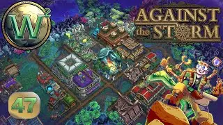 Against the Storm - 1.0 Release - Big Deals - Let's Play - Episode 47