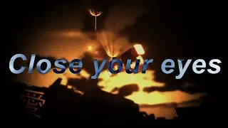 close your eyes