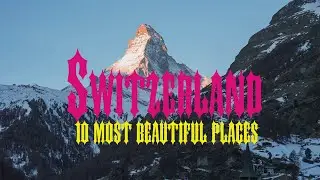 10 Most Beautiful Places to Visit in Switzerland